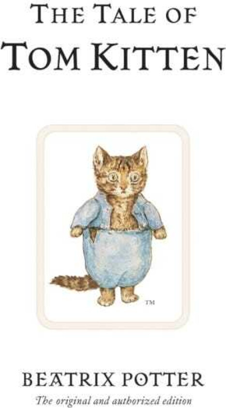 The Tale of Tom Kitten The original and authorized edition
