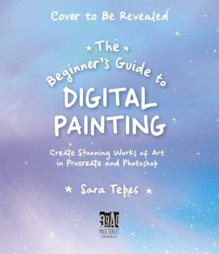 The Beginner's Guide to Digital Painting Create Stunning Works of Art in Procreate and Photoshop