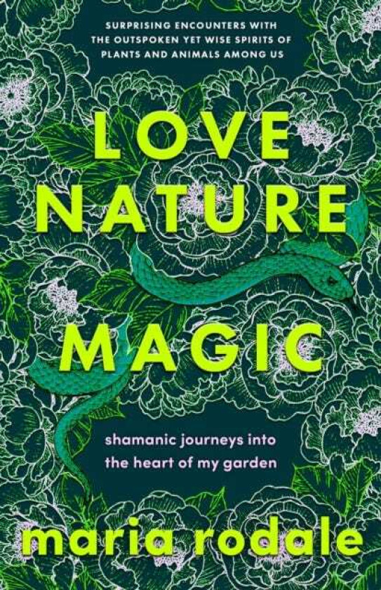 Love, Nature, Magic Shamanic Journeys into the Heart of My Garden