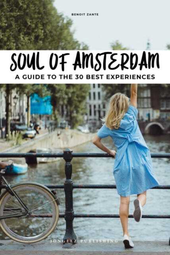 Soul of Amsterdam 30 unforgettable experiences that capture the soul of Amsterdam