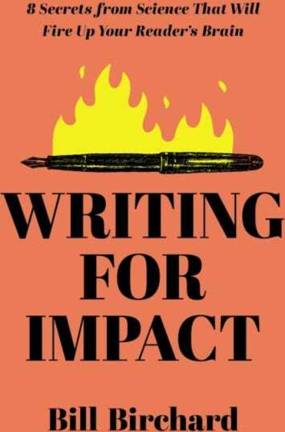 Writing for Impact 8 Secrets from Science That Will Fire Up Your Readers' Brains