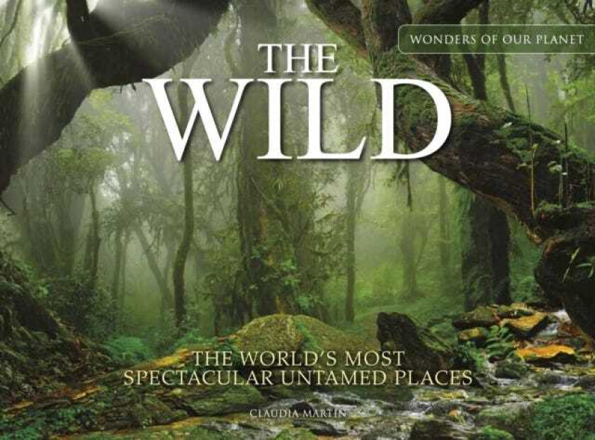 The Wild The World's Most Spectacular Untamed Places
