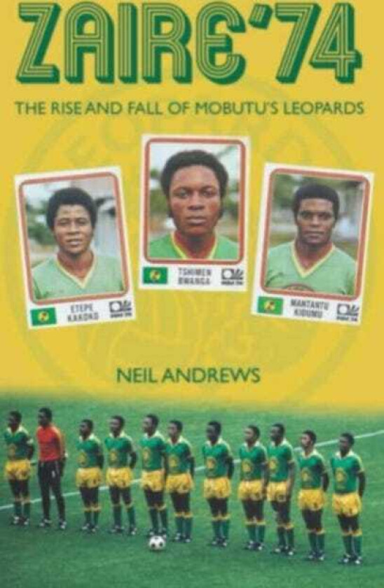 Zaire '74 The Rise and Fall of Mobutu's Leopards