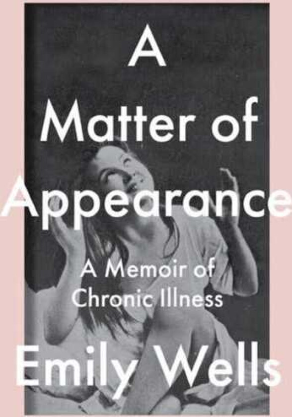 A Matter Of Appearance A Memoir of Chronic Illness