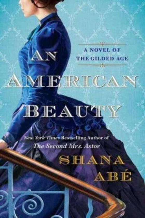 American Beauty, An A Novel of the Gilded Age Inspired by the True Story of Arabella Huntington Who Became the Richest Woman in the Country