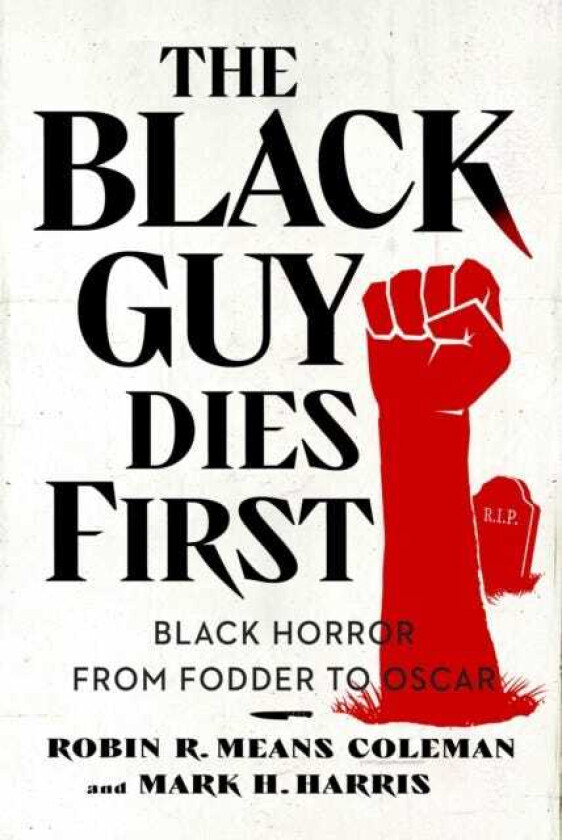 The Black Guy Dies First Black Horror Cinema from Fodder to Oscar