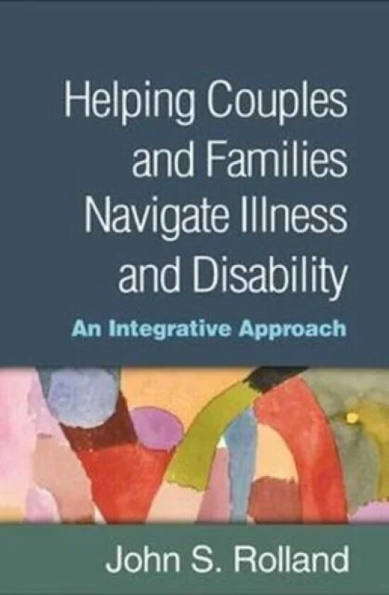 Helping Couples and Families Navigate Illness and Disability av John S. Rolland