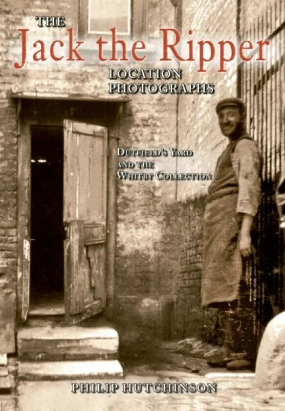 The Jack the Ripper Location Photographs av Philip Hutchinson