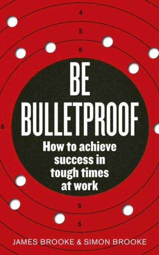 Be Bulletproof  How to achieve success in tough times at work