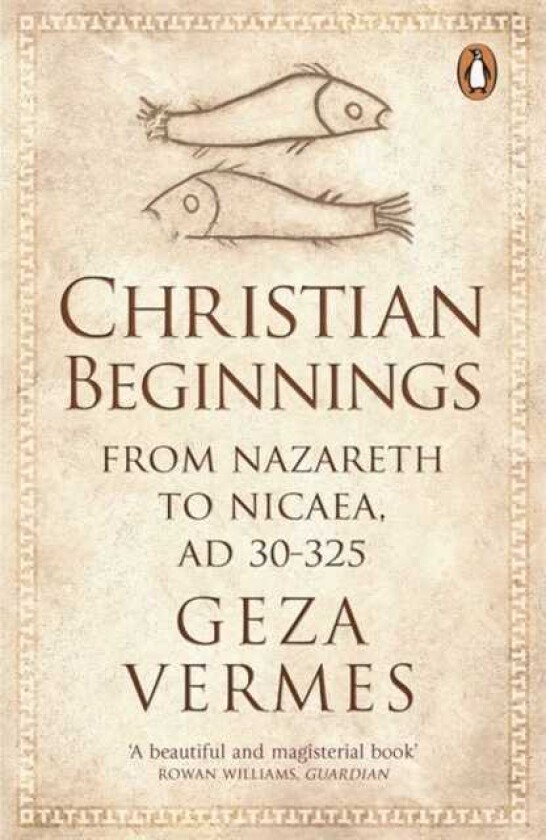 Christian Beginnings  From Nazareth to Nicaea, AD 30325