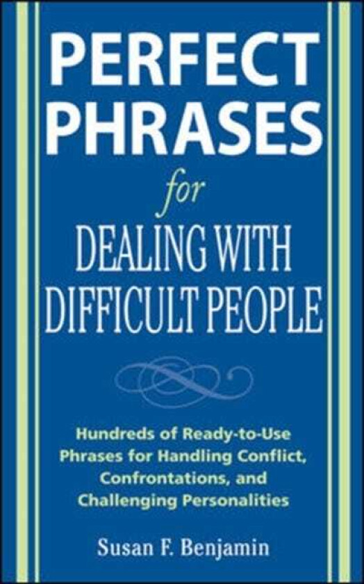 Perfect Phrases for Dealing with Difficult People: Hundreds of ReadytoUse Phrases for Handling Conflict, Confrontations and Challenging Personalities