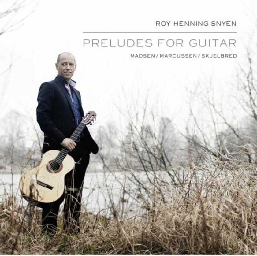 Roy Henning Snyen, Trygve Madsen, Bjørn Bolstad Skjelbred, Kjell Marcussen  Roy Henning Snyen  Preludes For Guitar  CD