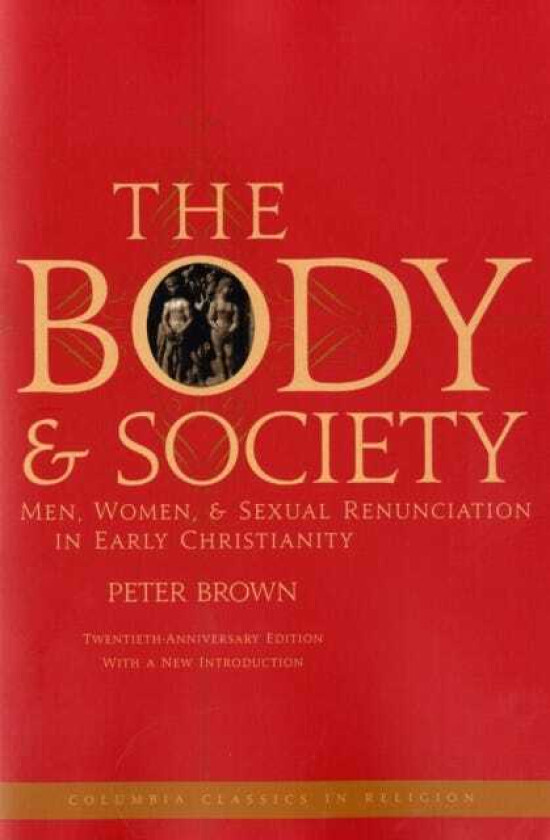 The Body and Society  Men, Women, and Sexual Renunciation in Early Christianity