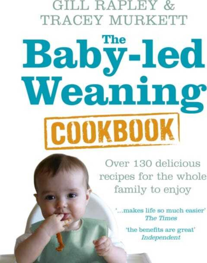 The Babyled Weaning Cookbook Over 130 delicious recipes for the whole family to enjoy
