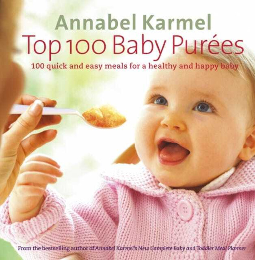 Top 100 Baby Purees 100 quick and easy meals for a healthy and happy baby