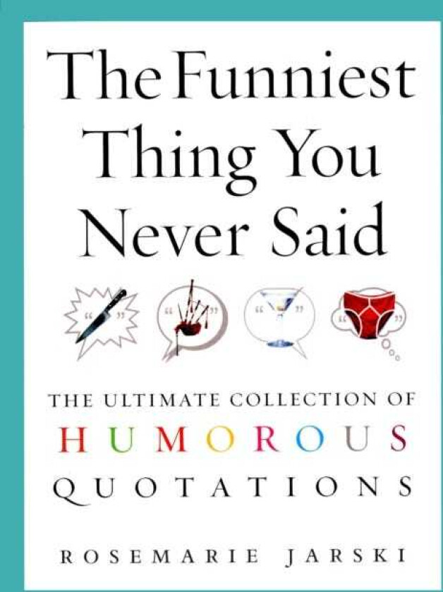 The Funniest Thing You Never Said The Ultimate Collection of Humorous Quotations