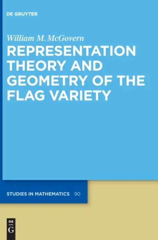Representation Theory and Geometry of the Flag Variety av William M. McGovern