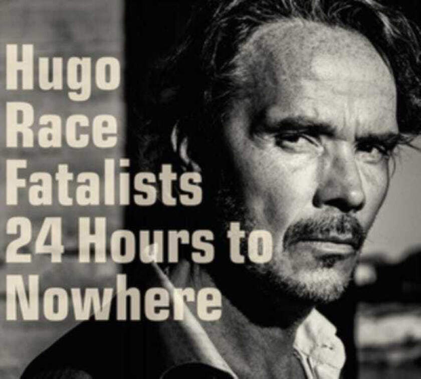 Hugo Race Fatalists 24 Hours To Nowhere CD