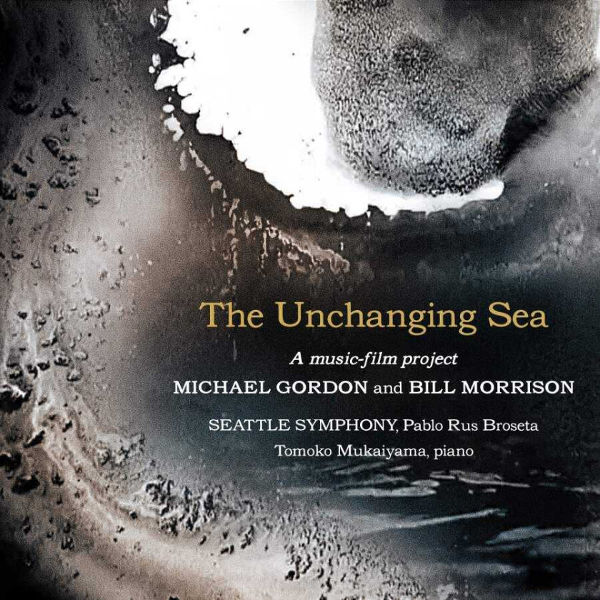 Michael Gordon, Bill Morrison, Tomoko Mukaiyama, Seattle Symphony Orchestra The Unchanging Sea CD