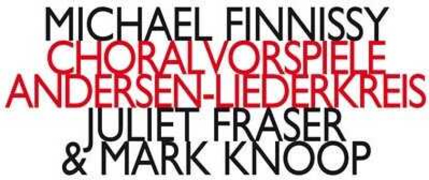 Michael Finnissy, JULIET FRASER, Mark Knoop Choralvorspiele;AndersenLiederkreis CD