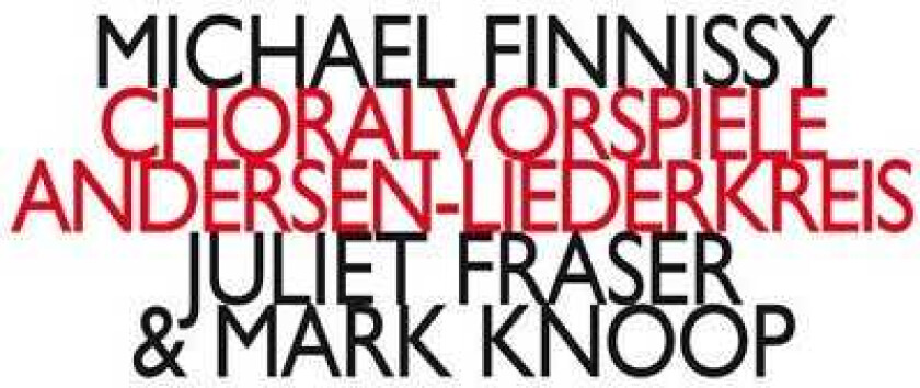 Michael Finnissy, JULIET FRASER, Mark Knoop  Choralvorspiele;AndersenLiederkreis  CD