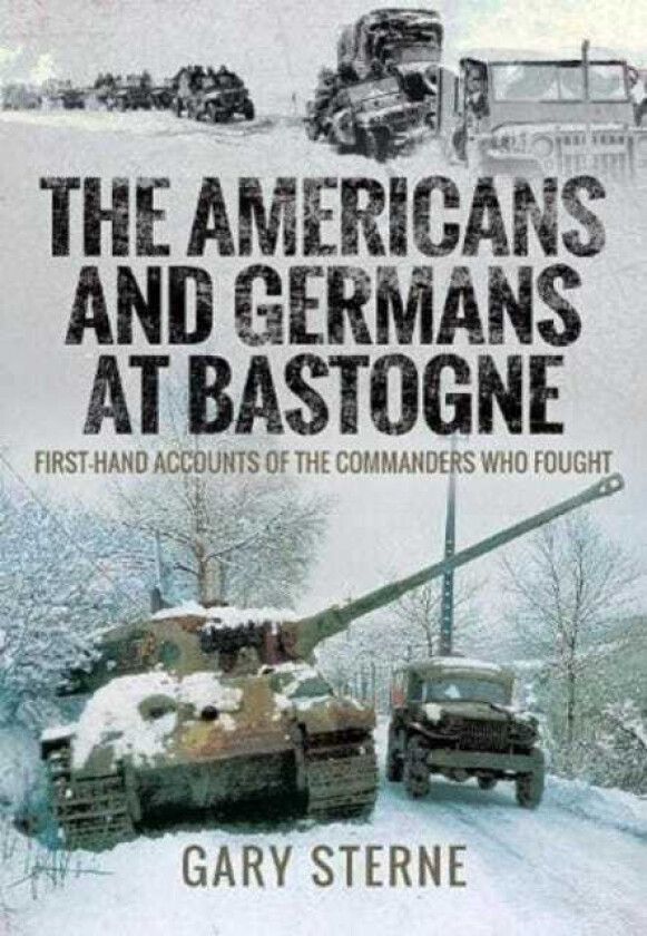 The Americans and Germans at Bastogne FirstHand Accounts from the Commanders
