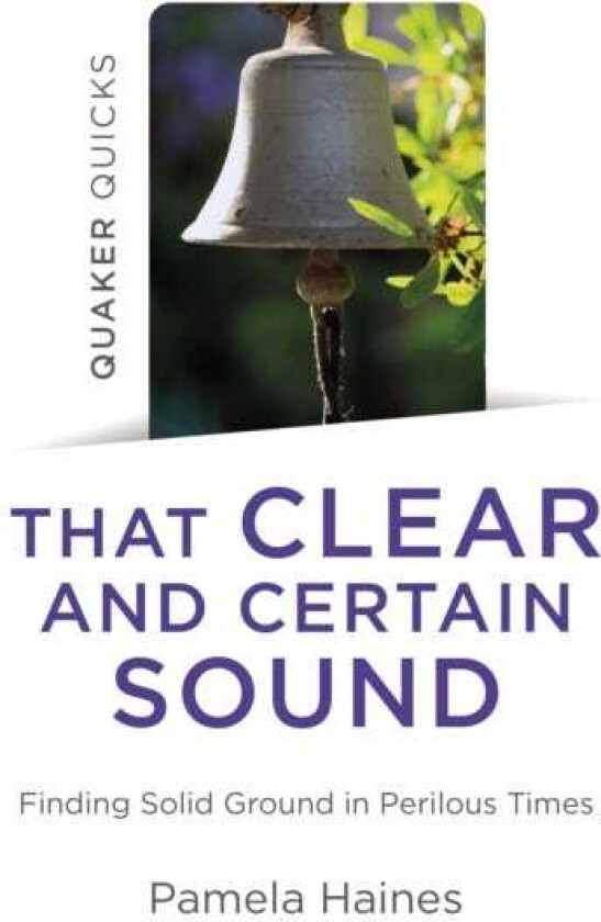 Quaker Quicks  That Clear and Certain Sound  Finding Solid Ground in Perilous Times