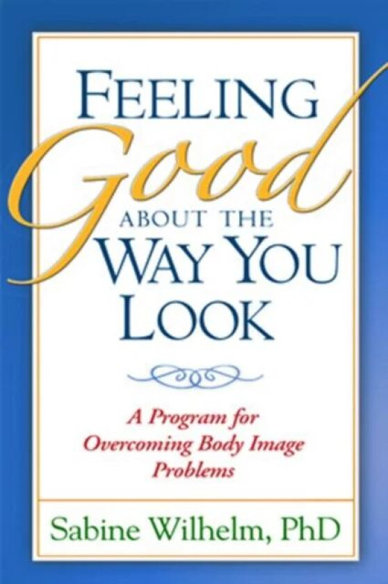 Feeling Good about the Way You Look av Sabine Wilhelm, Katharine A. Phillips, N Etcoff