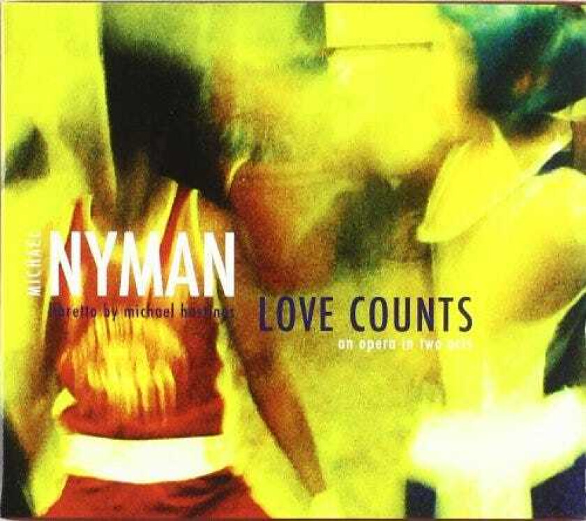 Michael Nyman Love Counts Opera In Two Acts CD