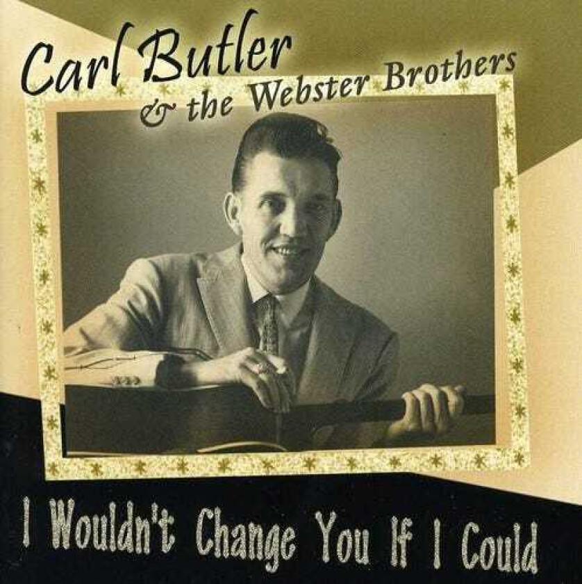 Carl Butler & The Websters Brothers, Carl Butler I Wouldn't Change You If I Could CD