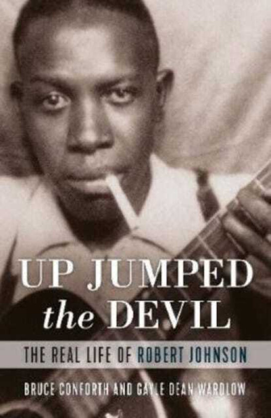 Up Jumped the Devil The Real Life of Robert Johnson