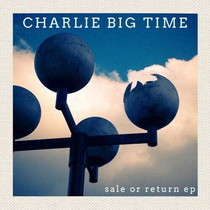 Big Time Charlie Sale Or Return EP CD