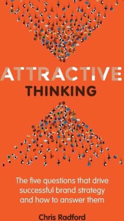 Attractive Thinking The five questions that drive successful brand strategy and how to answer them