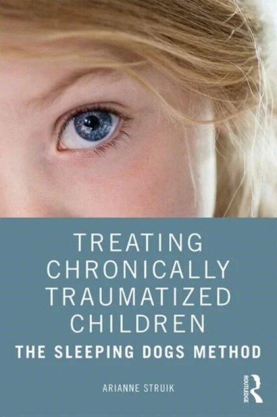 Treating Chronically Traumatized Children av Arianne (Herlaarhof Child and Adolescent Psychiatric Hospital The Netherlands) Struik