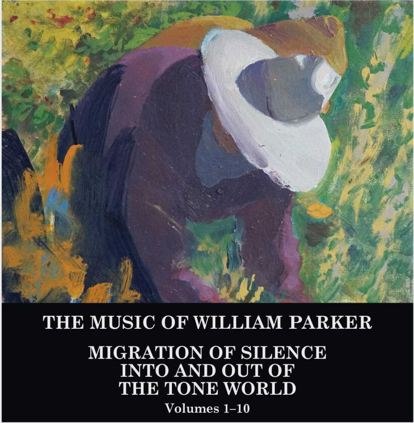 William Parker  Migration Of Silence Into And Out Of The Tone World – [Volumes 1–10]  CD