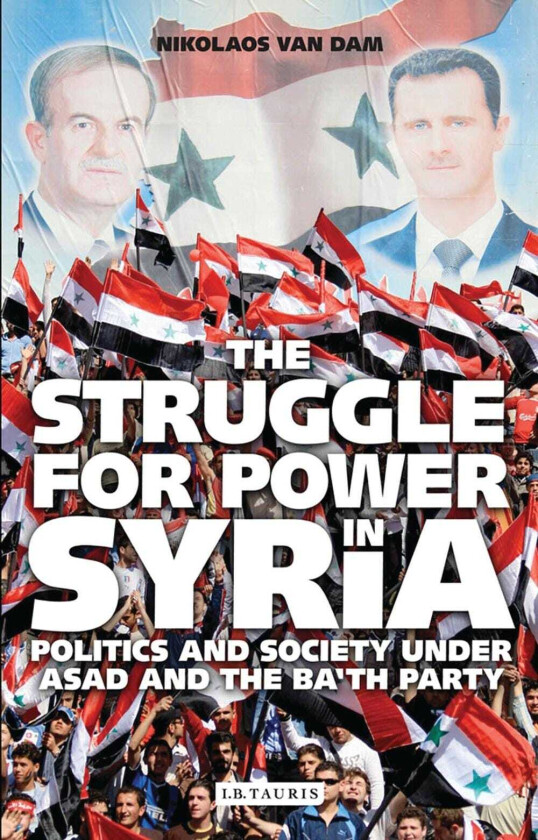 The Struggle for Power in Syria Politics and Society Under Asad and the Ba'th Party