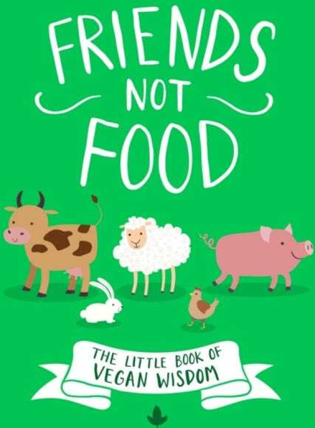 Friends Not Food The Little Book of Vegan Wisdom