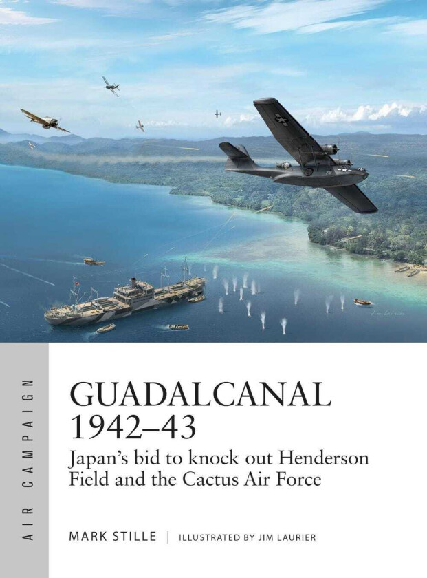 Guadalcanal 1942–43 Japan's bid to knock out Henderson Field and the Cactus Air Force