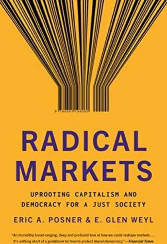 Radical Markets Uprooting Capitalism and Democracy for a Just Society