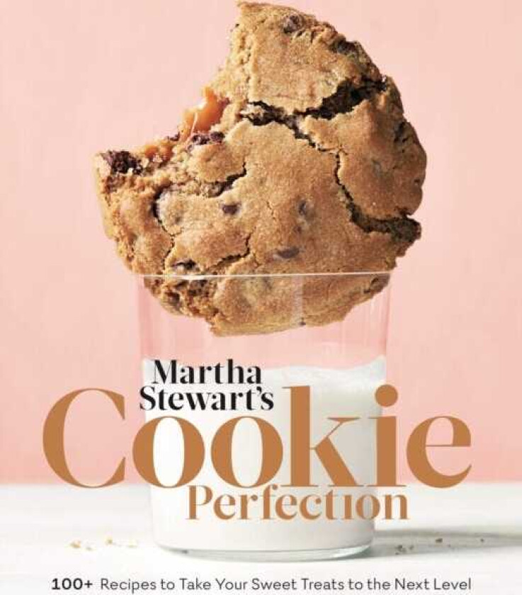 Martha Stewart's Cookie Perfection 100+ Recipes to Take Your Sweet Treats to the Next Level
