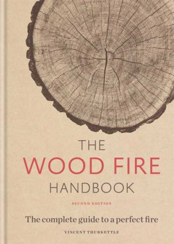 The Wood Fire Handbook The complete guide to a perfect fire