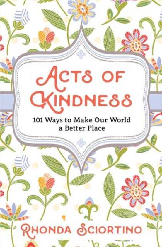 Acts Of Kindness 101 Ways to Make Our World a Better Place