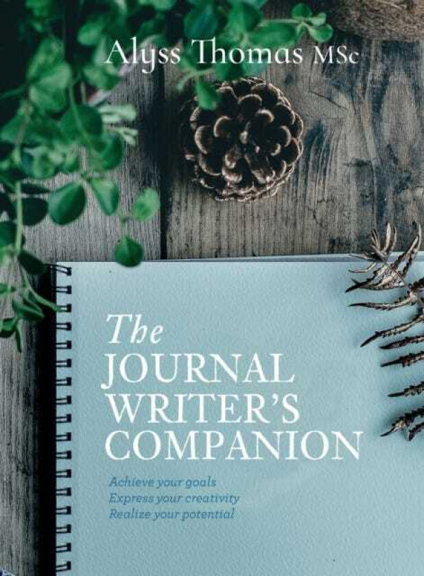 The Journal Writer’s Companion Achieve Your Goals • Express Your Creativity • Realize Your Potential
