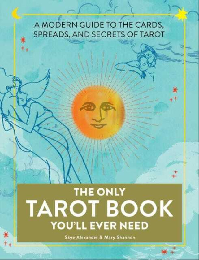 The Only Tarot Book You'll Ever Need A Modern Guide to the Cards, Spreads, and Secrets of Tarot