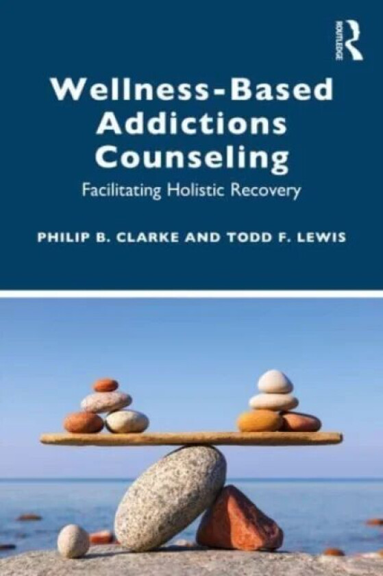 Wellness-Based Addictions Counseling av Philip B. Clarke, Todd F. (North Dakota State University USA) Lewis