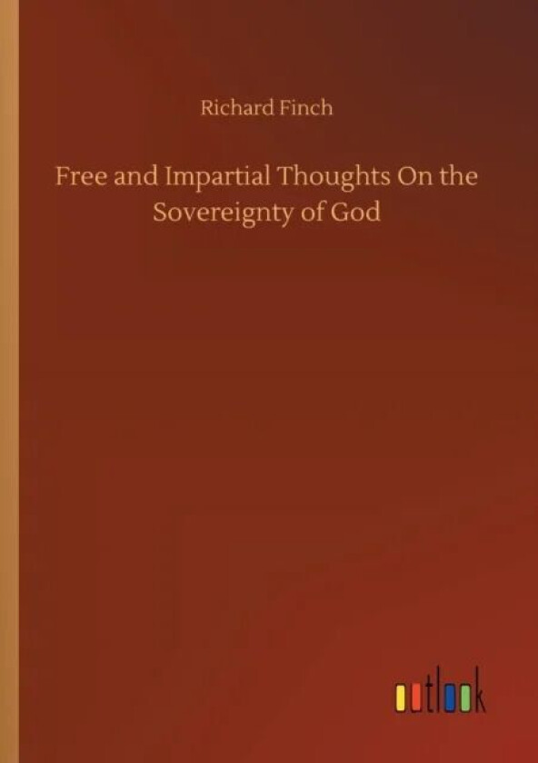 Free and Impartial Thoughts On the Sovereignty of God av Richard Finch