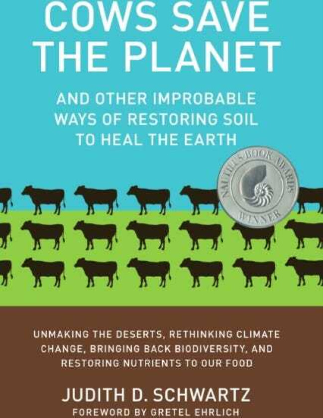 Cows Save the Planet And Other Improbable Ways of Restoring Soil to Heal the Earth