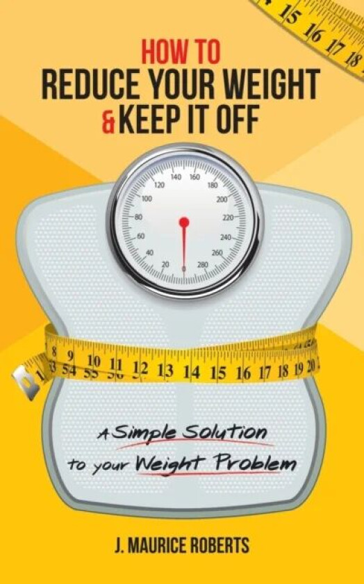 How to Reduce Your Weight & Keep It Off av J Maurice Roberts