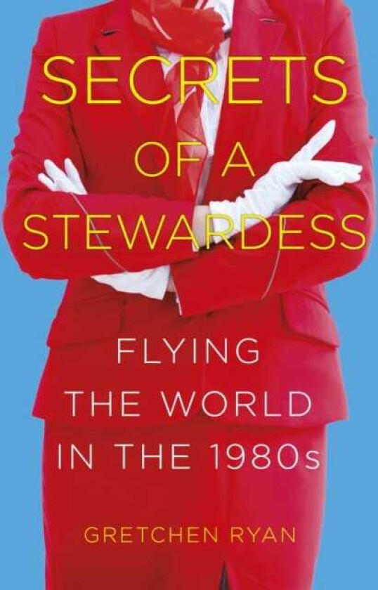 Secrets of a Stewardess  Flying the World in the 1980s