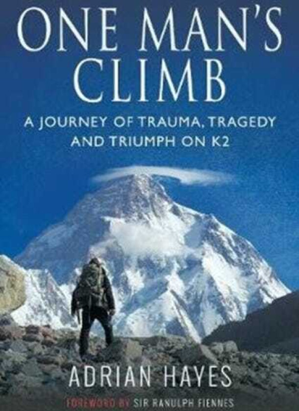 One Man's Climb: A Journey of Trauma, Tragedy and Triumph on K2
